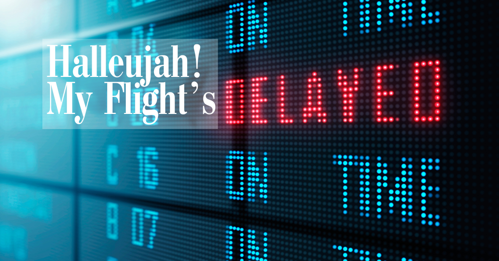 Hallelujah! My Flight’s Delayed